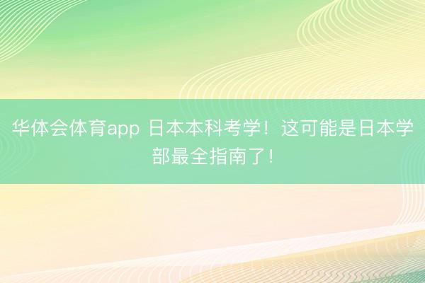 华体会体育app 日本本科考学！这可能是日本学部最全指南了！