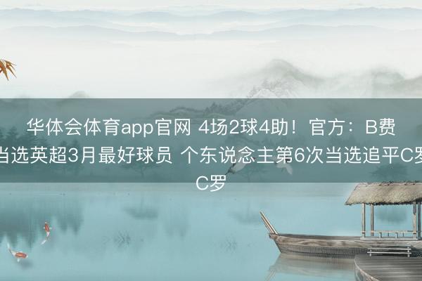 华体会体育app官网 4场2球4助!官方:B费当选英超3月最好球员 个东说念主第6次当选追平C罗