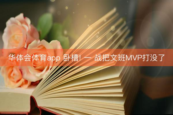 华体会体育app 卧槽! 一 战把文班MVP打没了