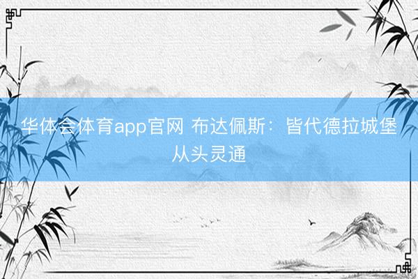 华体会体育app官网 布达佩斯：皆代德拉城堡从头灵通