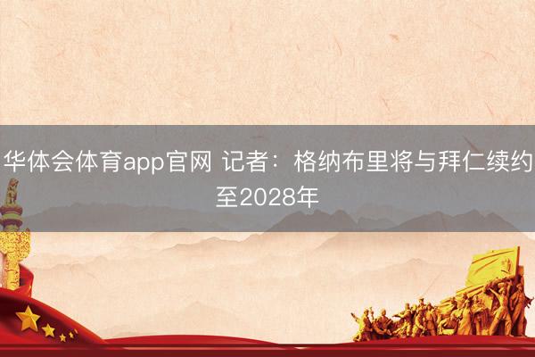 华体会体育app官网 记者:格纳布里将与拜仁续约至2028年