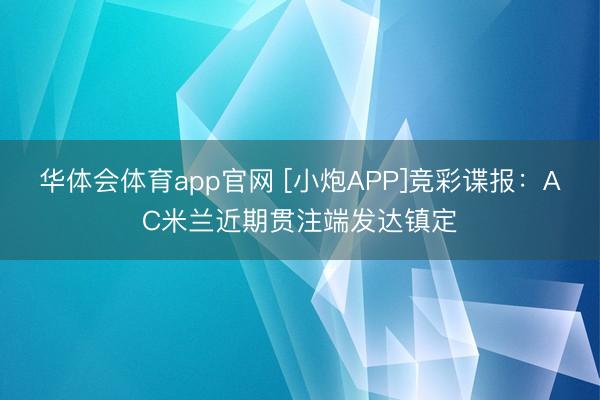 华体会体育app官网 [小炮APP]竞彩谍报：AC米兰近期贯注端发达镇定