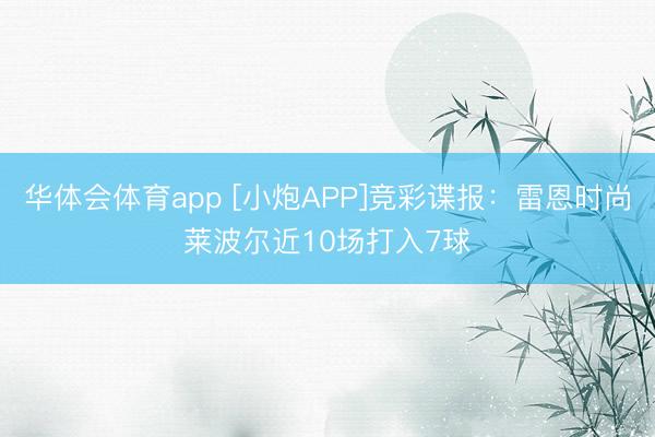 华体会体育app [小炮APP]竞彩谍报：雷恩时尚莱波尔近10场打入7球