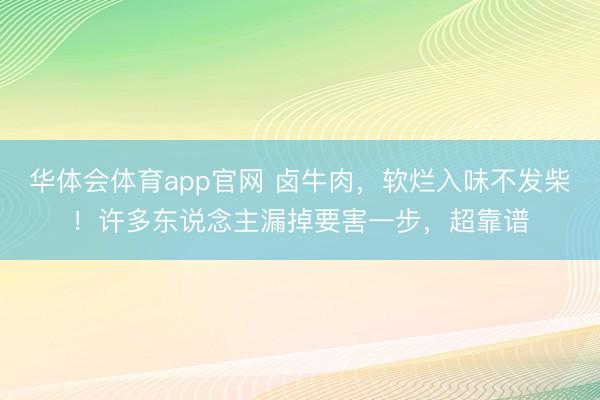 华体会体育app官网 卤牛肉，软烂入味不发柴！许多东说念主漏掉要害一步，超靠谱